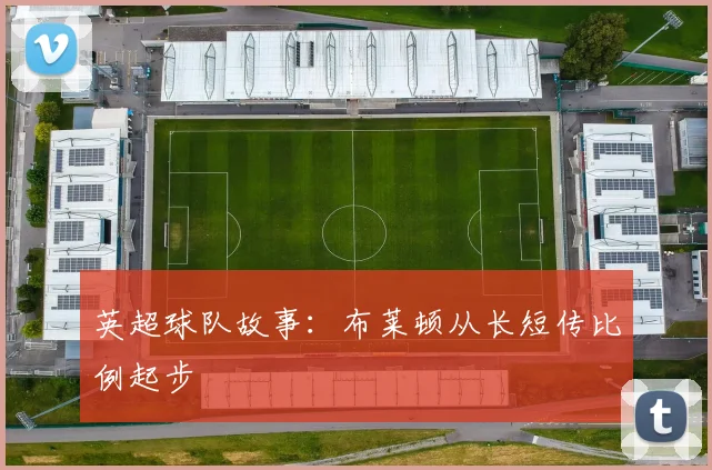 英超球队故事:布莱顿从长短传比例起步