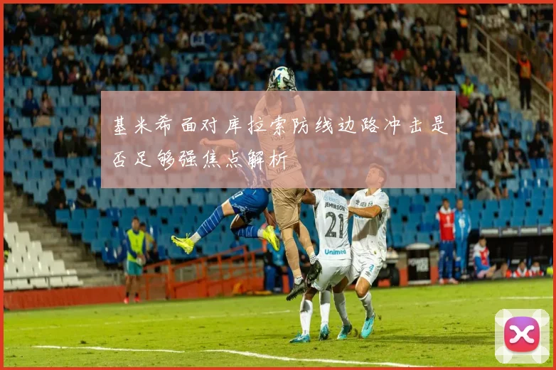 基米希面对库拉索防线边路冲击是否足够强焦点解析