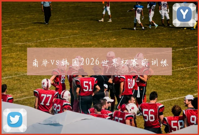 南非vs韩国2026世界杯赛前训练