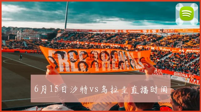 6月15日沙特vs乌拉圭直播时间