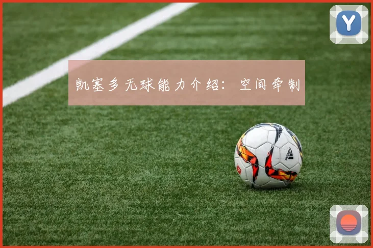 凯塞多无球能力介绍:空间牵制